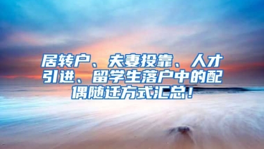 居转户、夫妻投靠、人才引进、留学生落户中的配偶随迁方式汇总！