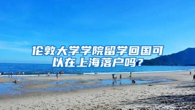 伦敦大学学院留学回国可以在上海落户吗？