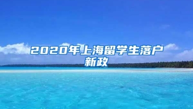 2020年上海留学生落户新政