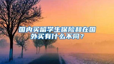 国内买留学生保险和在国外买有什么不同？