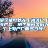 留学生可以在上海落户上海户口，留学生回国后办个上海户口要多少钱？