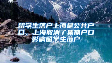 留学生落户上海是公共户口，上海取消了集体户口影响留学生落户