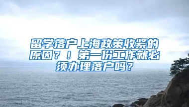 留学落户上海政策收紧的原因？！第一份工作就必须办理落户吗？