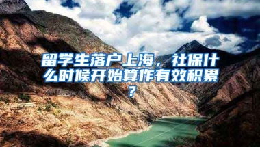 留学生落户上海，社保什么时候开始算作有效积累？