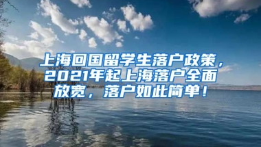 上海回国留学生落户政策，2021年起上海落户全面放宽，落户如此简单！