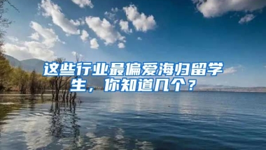 这些行业最偏爱海归留学生，你知道几个？