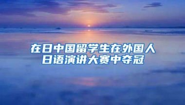 在日中国留学生在外国人日语演讲大赛中夺冠