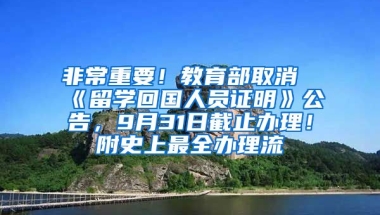 非常重要！教育部取消《留学回国人员证明》公告，9月31日截止办理！附史上最全办理流