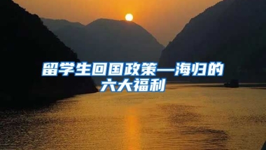 留学生回国政策—海归的六大福利