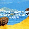 2022年上海留学生落户最新攻略，让海归落户上海更轻松！