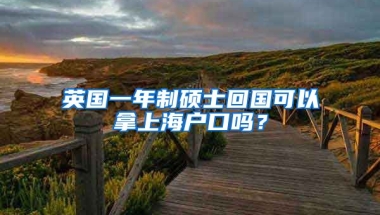 英国一年制硕士回国可以拿上海户口吗？