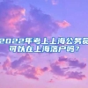 2022年怎么落户上海？上海居住证积分满120分也能落户上海？