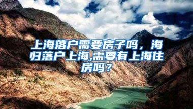 上海落户需要房子吗，海归落户上海,需要有上海住房吗？