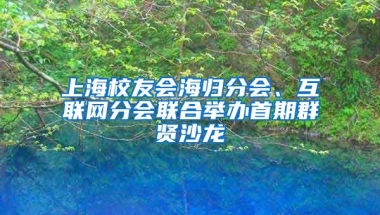 上海校友会海归分会、互联网分会联合举办首期群贤沙龙