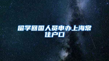 留学回国人员申办上海常住户口