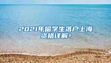 2021年留学生落户上海资格详解！