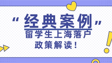 2021上海落户政策解读：留学生上海落户经典案例分析！