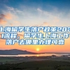 上海留学生落户政策2021流程，留学生上海工作落户去哪里办理可靠