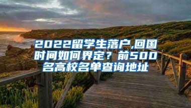 2022留学生落户,回国时间如何界定？前500名高校名单查询地址