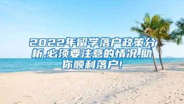 2022年留学落户政策分析,必须要注意的情况,助你顺利落户!