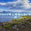 2022年上海海归落户购房