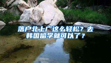 落户北上广这么轻松？去韩国留学就可以了？