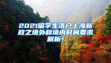 2021留学生落户上海新政之境外和境内时间要求解析！