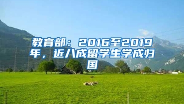 教育部：2016至2019年，近八成留学生学成归国