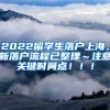 2022留学生落户上海，新落户流程已整理～注意关键时间点！！！