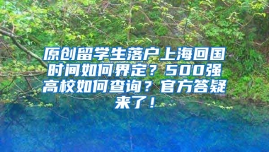 原创留学生落户上海回国时间如何界定？500强高校如何查询？官方答疑来了！