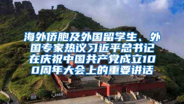 海外侨胞及外国留学生、外国专家热议习近平总书记在庆祝中国共产党成立100周年大会上的重要讲话