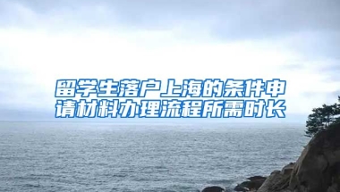 留学生落户上海的条件申请材料办理流程所需时长