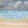 2021年留学生上海户口政策和办理条件-留学生落户上海最新政策