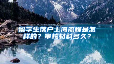 留学生落户上海流程是怎样的？审核材料多久？