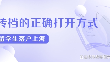 2022留学生落户上海｜转档的正确打开方式