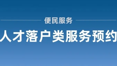 上海居转户、人才引进、留学生落户等人才落户类服务窗口可进行预约！附详细教程！