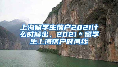 上海留学生落户2021什么时候出，2021＊留学生上海落户时间线