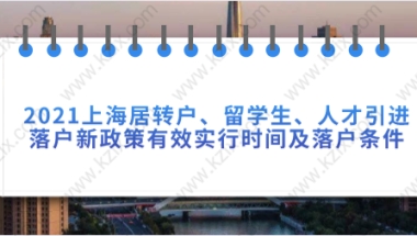 2021上海居转户,留学生,人才引进落户新政策有效实行时间及落户条件