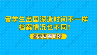 留学生出国深造时间不一样，档案情况也不同！