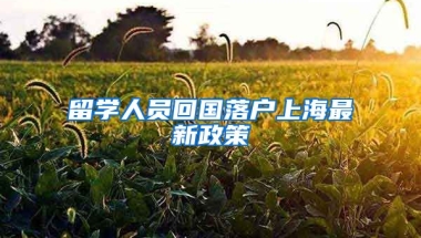 留学人员回国落户上海最新政策