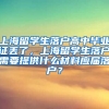 上海留学生落户高中毕业证丢了，上海留学生落户需要提供什么材料应届落户？