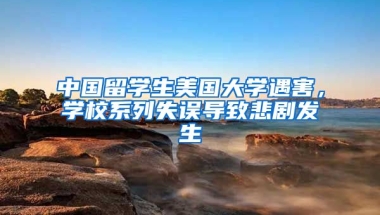 中国留学生美国大学遇害，学校系列失误导致悲剧发生