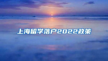 上海留学落户2022政策