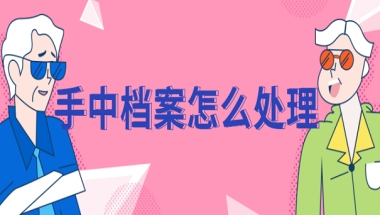 留学生回国后档案一直在手中怎么办？