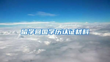 留学回国学历认证材料