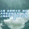 上海 在职博士后 落户 大专起点留学落户上海 上海本市户口外地初中中考