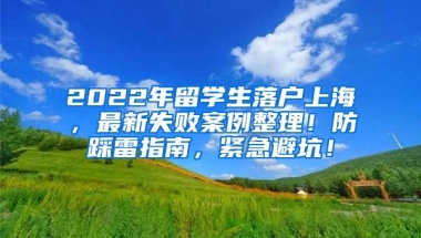 2022年留学生落户上海，最新失败案例整理！防踩雷指南，紧急避坑！