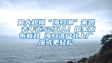 最大规模“海归潮”来袭 去年近52万人！国家发布新政 海归落户北上广深或更轻松