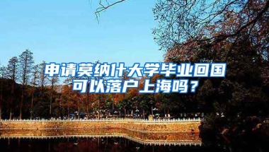 申请莫纳什大学毕业回国可以落户上海吗？