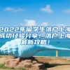 2022年留学生落户上海成功经验分享！落户上海最新攻略！